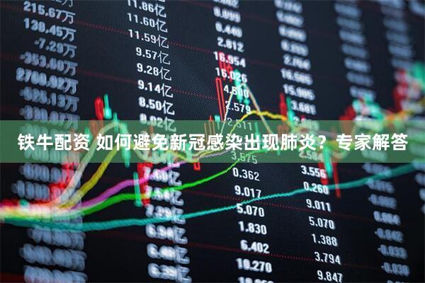 铁牛配资 如何避免新冠感染出现肺炎？专家解答