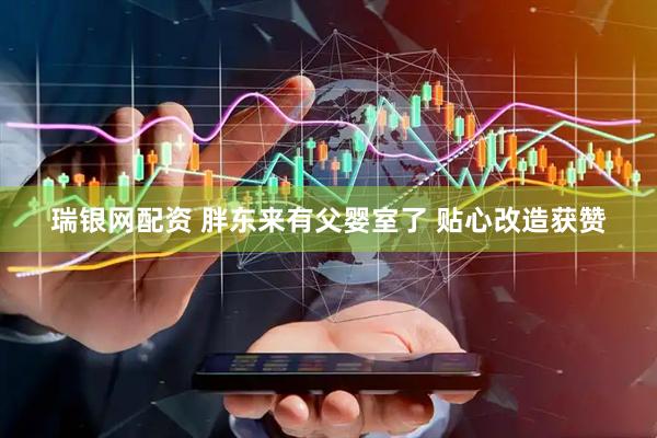 瑞银网配资 胖东来有父婴室了 贴心改造获赞