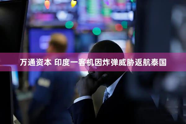 万通资本 印度一客机因炸弹威胁返航泰国